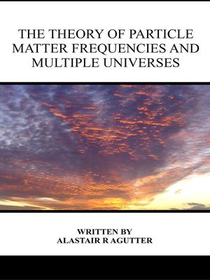 cover image of The Theory of Particle Matter Frequencies and Multiple Universes